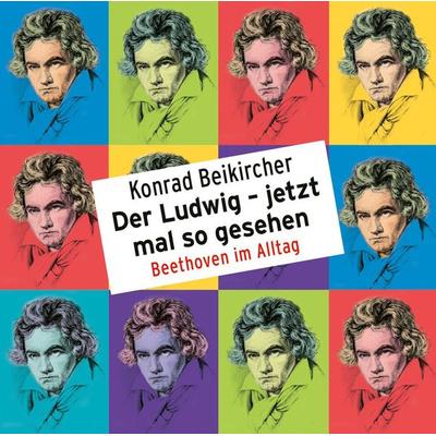 Der Ludwig – jetzt mal so gesehen - Beethoven im Alltag - Konrad Beikircher, CD, 9783837148541