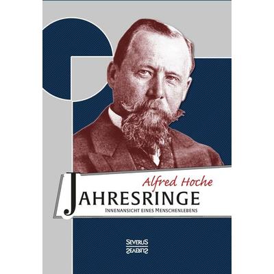 Hoche, A: Jahresringe: Innenansicht eines Menschenlebens, Gebundene Ausgabe von Alfred Hoche, Severus Verlag, 978-3-95801-221-9