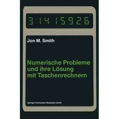 Numerische Probleme und ihre Lösung mit Taschenrechnern, Taschenbuch von Jon M. Smith, Vieweg & Teubner, 978-3-528-08380-9