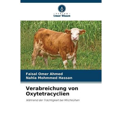 Verabreichung von Oxytetracyclien, Taschenbuch von Faisal Omer Ahmed,Nahla Mohmmed Hassan, Verlag Unser Wissen, 978-620-8-47148-4