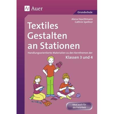 Textiles Gestalten an Stationen 3/4, Geheftet von Alena Haschtmann,Cathrin Spellner, Auer Verlag in der AAP Lehrerwelt GmbH, 978-3-403-06670-5
