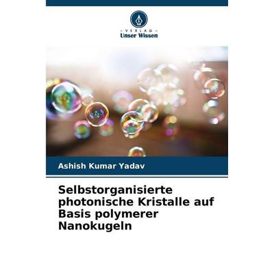 Selbstorganisierte photonische Kristalle auf Basis polymerer Nanokugeln, Taschenbuch von Ashish Kumar Yadav, Verlag Unser Wissen, 978-620-9-05364-1