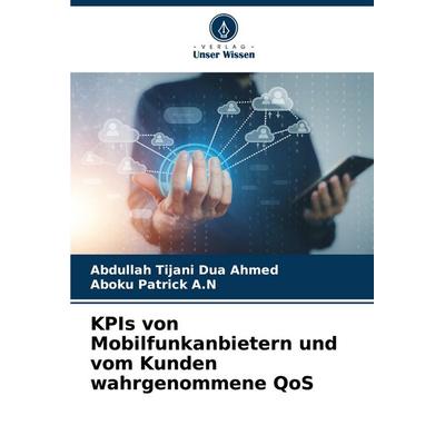 KPIs von Mobilfunkanbietern und vom Kunden wahrgenommene QoS, Taschenbuch von Abdullah Tijani Dua Ahmed,Aboku Patrick A. N., Verlag Unser Wissen,