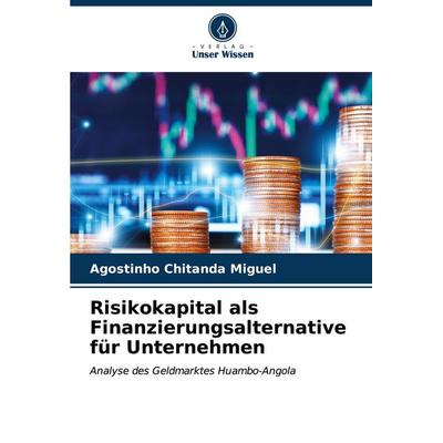 Risikokapital als Finanzierungsalternative für Unternehmen, Taschenbuch von Agostinho Chitanda Miguel, Verlag Unser Wissen, 978-620-7-05661-3