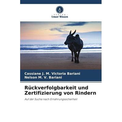 Rückverfolgbarkeit und Zertifizierung von Rindern, Taschenbuch von Cassiane J. M. Victoria Bariani,Nelson M. V. Bariani, Verlag Unser Wissen,