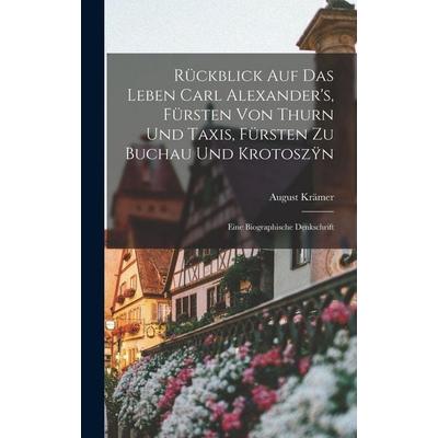 Rückblick auf das Leben Carl Alexander's; Fürsten von Thurn und Taxis, Fürsten zu Buchau und Krotoszÿn, Gebundene Ausgabe von August Krämer, Tradd