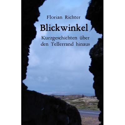 Blickwinkel - Kurzgeschichten über den Tellerrand hinaus, Taschenbuch von Florian Richter, Epubli, 978-3-7467-9738-0