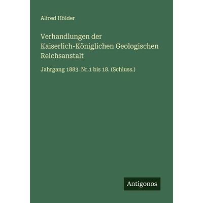 Verhandlungen der Kaiserlich-Königlichen Geologischen Reichsanstalt, Taschenbuch von Alfred Hölder, Antigonos Verlag, 978-3-388-87453-1