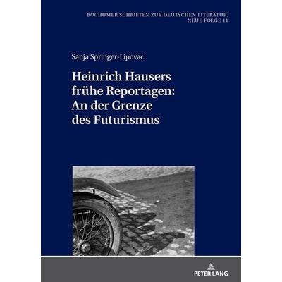 Heinrich Hausers frühe Reportagen: An der Grenze des Futurismus, Gebundene Ausgabe von Sanja Springer-Lipovac, Peter Lang GmbH, Internationaler Verlag