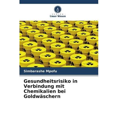 Gesundheitsrisiko in Verbindung mit Chemikalien bei Goldwäschern, Taschenbuch von Simbarashe Mpofu, Verlag Unser Wissen, 978-620-5-20678-2