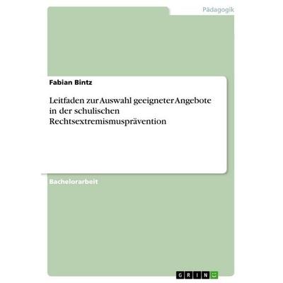 Leitfaden zur Auswahl geeigneter Angebote in der schulischen Rechtsextremismusprävention, Taschenbuch von Fabian Bintz, GRIN, 978-3-346-71979-9