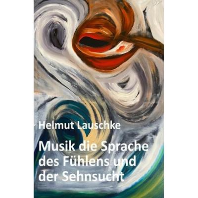 Musik die Sprache des Fühlens und der Sehnsucht, Taschenbuch von Helmut Lauschke, Epubli, 978-3-7549-5353-2