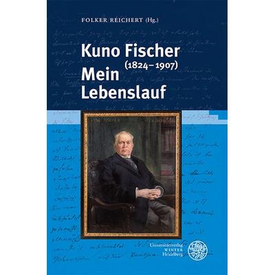 Kuno Fischer (1824–1907). Mein Lebenslauf, Gebundene Ausgabe von , Universitätsverlag Winter GmbH Heidelberg, 978-3-8253-9658-9
