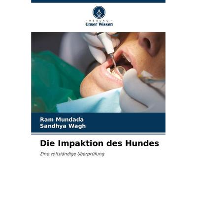 Die Impaktion des Hundes, Taschenbuch von Ram Mundada,Sandhya Wagh, Verlag Unser Wissen, 978-620-7-96431-4