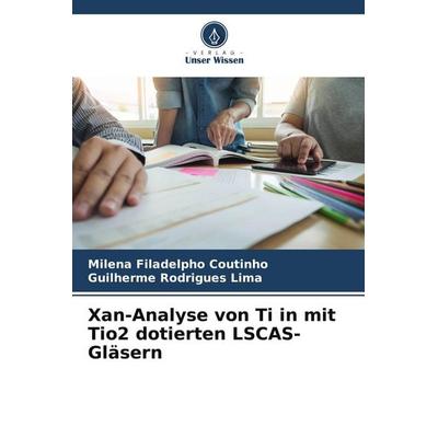 Xan-Analyse von Ti in mit Tio2 dotierten LSCAS-Gläsern, Taschenbuch von Milena Filadelpho Coutinho,Guilherme Rodrigues Lima, Verlag Unser Wissen,