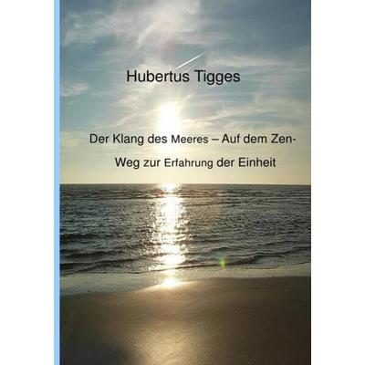 Der Klang des Meeres - Auf dem Zen-Weg zur Erfahrung der Einheit, Taschenbuch von Hubertus Tigges, Epubli, 978-3-7418-0177-8