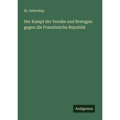 Der Kampf der Vendée und Bretagne gegen die Französische Republik, Taschenbuch von Schwidop, Antigonos Verlag, 978-3-563-30052-7