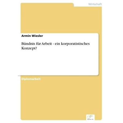 Bündnis für Arbeit - ein korporatistisches Konzept?, Taschenbuch von Armin Wiesler, GRIN, 978-3-8386-2272-9