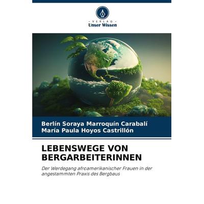 Lebenswege von Bergarbeiterinnen, Taschenbuch von Berli¿n Soraya Marroqui¿n Carabali¿,Mari¿a Paula Hoyos Castrillo¿n, Verlag Unser Wissen,