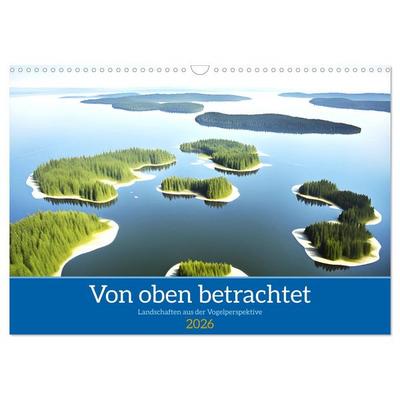 Von oben betrachtet Landschaften aus der Vogelperspektive (Wandkalender 2026 DIN A3 quer), CALVENDO Monatskalender