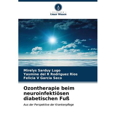 Ozontherapie beim neuroinfektiösen diabetischen Fuß, Taschenbuch von Mirelys Sarduy Lugo,Yasmine del R. Rodríguez Ríos,Felicia V. García Seco, Verlag