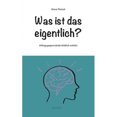 Was ist das eigentlich?, Taschenbuch von Klara Fleisch, Bucher Verlag GmbH, 978-3-99018-624-4
