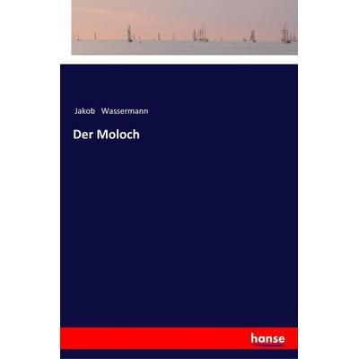 Der Moloch, Taschenbuch von Jakob Wassermann, Hansebooks, 978-3-337-35537-1