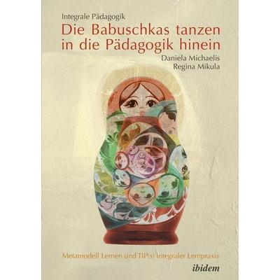 Michaelis, D: Integrale Pädagogik. Die Babuschkas tanzen in, Taschenbuch von Daniela Michaelis,Regina Mikula, Ibidem, 978-3-89821-619-7