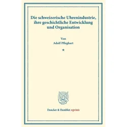 Die schweizerische Uhrenindustrie, ihre geschichtliche Entwicklung und Organisation., Fachbücher von Adolf Pfleghart