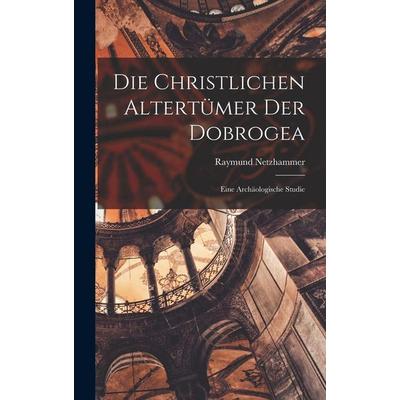 Die Christlichen Altertümer Der Dobrogea, Gebundene Ausgabe von Raymund Netzhammer, Legare Street Press, 978-1-01-621891-7
