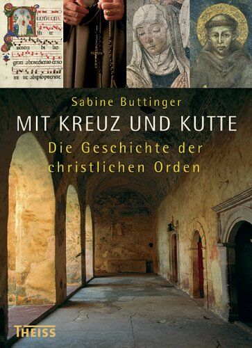 Sabine Buttinger - Mit Kreuz und Kutte: Die Geschichte der christlichen Orden - Preis vom 10.10.2026 11:48:34 h