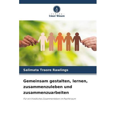 Gemeinsam gestalten, lernen, zusammenzuleben und zusammenzuarbeiten, Taschenbuch von Salimata Traoré Rawlings, Verlag Unser Wissen