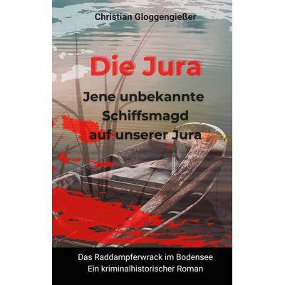 Die Jura Jene unbekannte Schiffsmagd auf unserer Jura, Taschenbuch von Christian Gloggengiesser, BoD – Books on Demand, 978-3-7534-8133-3