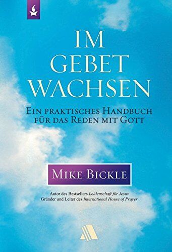 Mike Bickle - Im Gebet wachsen: Ein praktisches Handbuch für das Reden mit Gott - Preis vom 18.10.2026 15:28:09 h