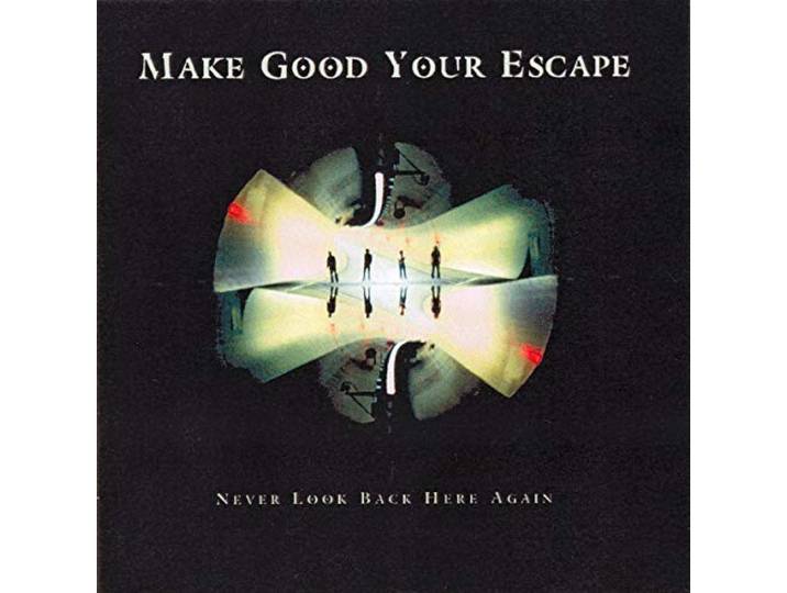 Make Good Your Escape - Never Look Back Here ..