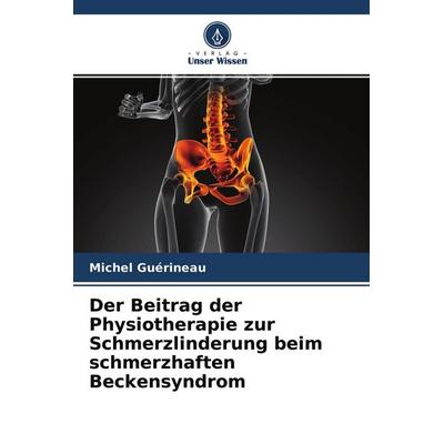 Der Beitrag der Physiotherapie zur Schmerzlinderung beim schmerzhaften Beckensyndrom, Taschenbuch von Michel Guérineau, Verlag Unser Wissen,