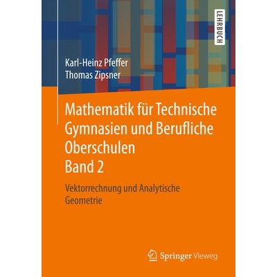 Mathematik für Technische Gymnasien und Berufliche Oberschulen Band 2, Taschenbuch von Karl-Heinz Pfeffer,Thomas Zipsner, Springer Fachmedien