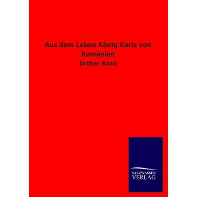 Aus dem Leben König Karls von Rumänien, Taschenbuch von , Salzwasser, 978-3-8460-1821-7