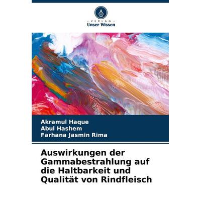 Auswirkungen der Gammabestrahlung auf die Haltbarkeit und Qualität von Rindfleisch, Taschenbuch von Akramul Haque,Abul Hashem,Farhana Jasmin Rima,