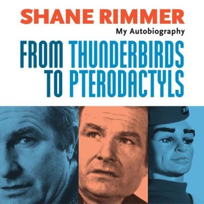Shane Rimmer - From Thunderbirds to Pterodactyls - Shane Rimmer, Audio, 9781785752223
