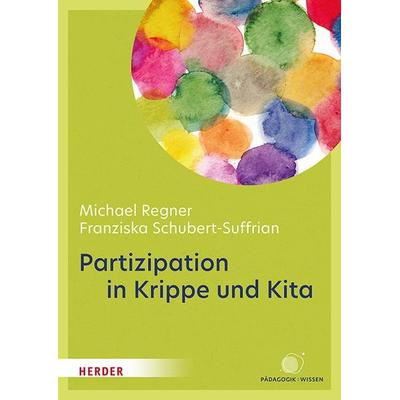 Partizipation in Krippe und Kita, Taschenbuch von Michael Regner,Franziska Schubert-Suffrian, Herder, 978-3-451-03599-9