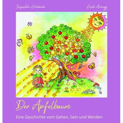 Der Apfelbaum - eine Geschichte vom Gehen, Sein und Werden, Gebundene Ausgabe von Gisela Auernigg Sonjuschka Golovanova, Buchschmiede,