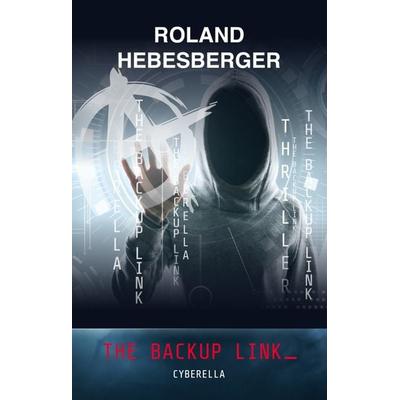 The Backup Link : Cyberella, Gebundene Ausgabe von Roland Hebesberger, Buchschmiede, 978-3-99129-579-2