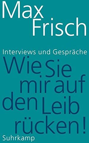 Max Frisch - »Wie Sie mir auf den Leib rücken!«: Interviews und Gespräche - Preis vom 11.10.2026 15:43:13 h