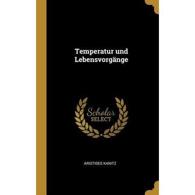 Temperatur und Lebensvorgänge, Gebundene Ausgabe von Aristides Kanitz, Creative Media Partners, LLC, 978-0-530-59533-7