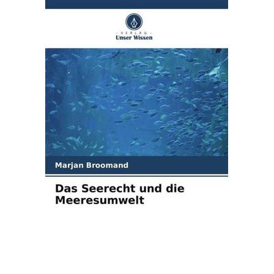 Das Seerecht und die Meeresumwelt, Taschenbuch von Marjan Broomand, Verlag Unser Wissen, 978-620-5-45216-5