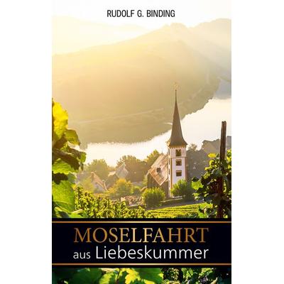 Moselfahrt aus Liebeskummer, Taschenbuch von Rudolf Binding, BoD – Books on Demand, 978-3-7528-0338-9