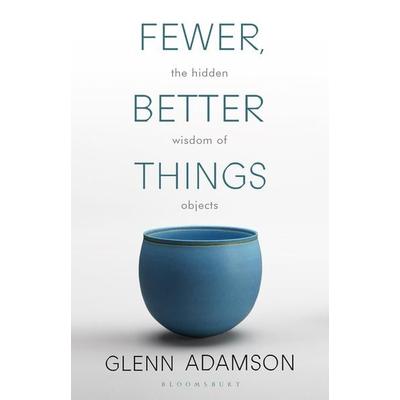 Fewer, Better Things, Taschenbuch von Glenn Adamson, Bloomsbury Academic, 978-1-5266-1552-7