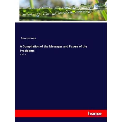 A Compilation of the Messages and Papers of the Presidents, Taschenbuch von Anonym, Hansebooks, 978-3-337-87525-1