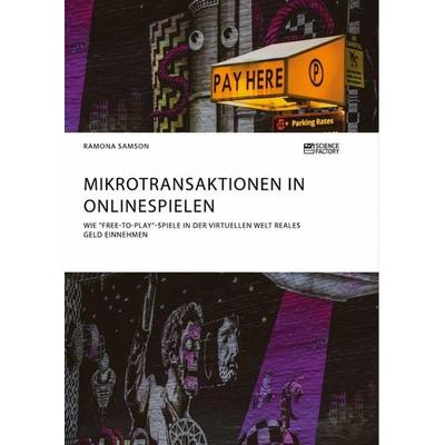 Mikrotransaktionen in Onlinespielen. Wie 'Free-to-Play'-Spiele in der virtuellen Welt reales Geld einnehmen, Taschenbuch von Ramona Samson,